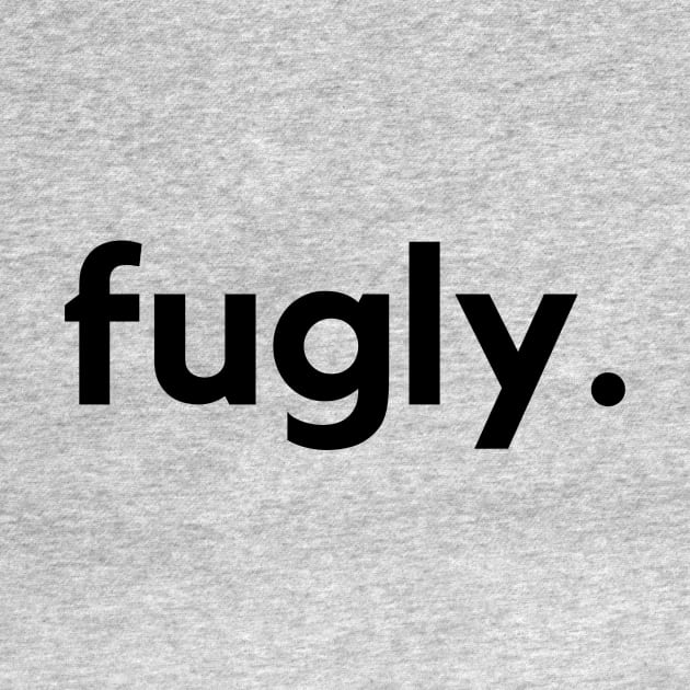 Fugly- Fucking ugly by C-Dogg